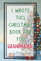 I Wrote This Christmas Book For You Grandmama: Xmas Prompted Guided Fill In The Blank Journal Memory Book - Reason Why - What I Love About - Awesome Because Notebook Gift - Unique Keepsake Alternative 1675854270 Book Cover