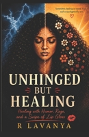 UNHINGED BUT HEALING: Healing with Humor, Rage, and a Swipe of Lip Gloss B0H9T466K5 Book Cover