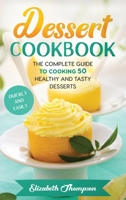 Dessert Cookbook: The Complete Guide To Cooking 50 Healthy and Tasty Desserts Quickly and Easily B094T5BWP9 Book Cover