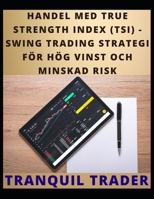 HANDEL MED TRUE STRENGTH INDEX (TSI): SWING TRADING STRATEGI FÖR HÖG VINST OCH MINSKAD RISK B0BF1W7H94 Book Cover