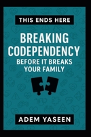This Ends Here: Breaking Codependency Before It Breaks Your Family B0FB9N9K2B Book Cover