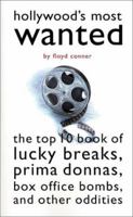 Hollywood's Most Wanted: The Top Ten Book of Lucky Breaks, Prima Donnas, Box Office Bombs, and Other Oddities (Most Wanted) 1574884808 Book Cover