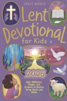 Lent devotional for kids 2025: Daily Reflections, Prayers, and Scripture to Nurture Young Hearts and Minds B0DX23ZP1T Book Cover