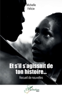 Et s’il s’agissait de ton histoire…: Recueil de nouvelles (Harmattan Mali) (French Edition) 233646232X Book Cover