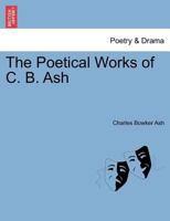 The Poetical Works of C.B. Ash 1377567079 Book Cover