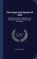 The Gospel And Epistles Of John: With Notes, Critical, Explanatory, And Practical, Designed For Both Pastors And People 1022352814 Book Cover