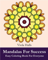 Mandalas For Success: Easy Coloring Book for Everyone: Over 35 Mandala Designs with Famous Quotes About Success. 1519654839 Book Cover