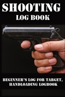 Shooting Log Book: Beginner's log for Target, Hand loading Logbook, Range Shooting Book, Including Target Log 1650356781 Book Cover