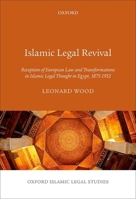 Islamic Legal Revival: Reception of European Law and Transformations in Islamic Legal Thought in Egypt, 1875-1952 0198786018 Book Cover