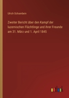Zweiter Bericht über den Kampf der luzernischen Flüchtlinge und ihrer Freunde am 31. März und 1. April 1845 3368701002 Book Cover