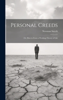 Personal Creeds: Or, How to Form a Working-theory of Life 1022140825 Book Cover