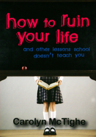 How to Ruin Your Life: And Other Lessons School Doesn't Teach You 0889954011 Book Cover
