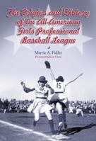 The Origins And History of the All-american Girls Professional Baseball League 078646089X Book Cover
