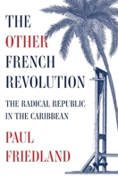 The Other French Revolution: The Radical Republic in the Caribbean 0674303091 Book Cover