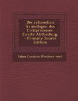 Die Rationellen Grundlagen Des Civilprozesses. Zweite Abtheilung. 1018208178 Book Cover