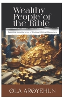 Wealthy People of the Bible : Learning from the Lives of Wealthy Biblical Characters 1548395005 Book Cover