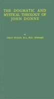 The dogmatic and mystical theology of John Donne 0838310842 Book Cover