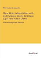 Charte d'Agius, évêque d'Orléans au IXe siècle; l'ancienne Chapelle Saint-Aignan (Église Notre-Dame-du-Chemin): Étude archéologique et historique 3382202301 Book Cover