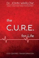 The C.U.R.E. for Life: Part One; God-Centred Transformation 0992486823 Book Cover