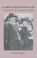 Elizabeth Wolstenholme Elmy and the Victorian Feminist Movement: The biography of an insurgent woman (Gender in History MUP) 0719091357 Book Cover