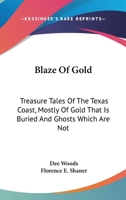 Blaze Of Gold: Treasure Tales Of The Texas Coast, Mostly Of Gold That Is Buried And Ghosts Which Are Not 1436709989 Book Cover