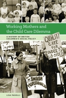 Working Mothers and the Child Care Dilemma: A History of British Columbia's Social Policy 0774829249 Book Cover