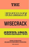 The Ultimate Wisecrack Generator: Over 60 Million Hilarious Zingers & Stingers 1510231951 Book Cover