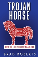 Trojan Horse: How the Left is Destroying America 1662867484 Book Cover