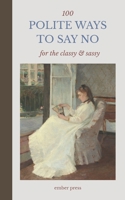 100 Polite Ways to Say No - For The Classy & Sassy: Funny, Relatable Ways to Set Boundaries, Stop People-Pleasing & Protect Your Peace B0HHWS23SL Book Cover