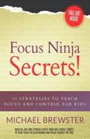 Focus Ninja Secrets!: 10 Strategies to Teach Focus and Control for Kids 1979225729 Book Cover