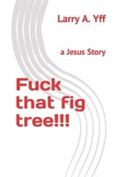 Fuck that fig tree!!!: A Jesus story B09GXDQDYJ Book Cover