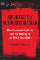 Architects of Authoritarianism: The Claremont Institute and the Making of the MAGA New Right 0700642854 Book Cover