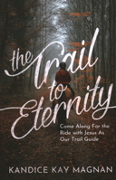 Trail to Eternity: Come Along for the Ride with Jesus as Our Trail Guide 1637460554 Book Cover
