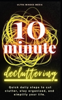 10-Minute Decluttering: Quick Daily Steps to Cut Clutter, Stay Organized, and Simplify Your Life B0FT17ND92 Book Cover
