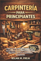 CARPINTERÍA PARA PRINCIPIANTES: Proyectos de carpintería DIY paso a paso, herramientas esenciales, fundamentos de seguridad y técnicas probadas para principiantes (Spanish Edition) B0GCD7JZYY Book Cover