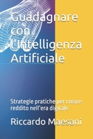 Guadagnare con l’Intelligenza Artificiale: Strategie pratiche per creare reddito nell’era digitale (Italian Edition) B0GGHDBMHP Book Cover