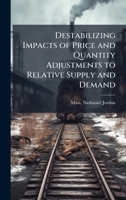 Destabilizing Impacts of Price and Quantity Adjustments to Relative Supply and Demand 1024195414 Book Cover