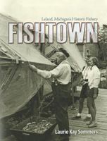 Fishtown: Leland, Michigan's Historic Fishery 1933926465 Book Cover