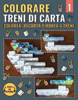 Colorare Treni di Carta 1: Colorare, Ritagliare e Assemblare 4 Treni (Italian Edition) B0CWP4HNH4 Book Cover