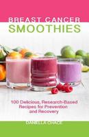 Breast Cancer Smoothies: 100 Delicious, Research-Based Recipes for Prevention and Recovery 0757319394 Book Cover