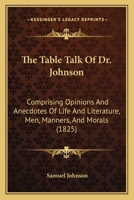 The Table Talk of Dr. Johnson: Comprising Opinions and Anecdotes of Life and Literature, Men, Manners, and Morals 1016708831 Book Cover