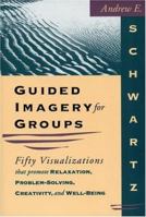 Guided Imagery for Groups: Fifty Visualizations That Promote Relaxation, Problem-Solving, Creativity, and Well-Being