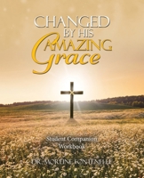 Changed By His Amazing Grace: Student Companion Workbook B0F4CVTC83 Book Cover