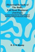 Historical Records Of The Buffs, East Kent Regiment (3Rd Foot): Formerly Designated The Holland Regiment And Prince George Of Denmark's Regiment 9373051512 Book Cover