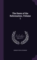 The Dawn of the Reformation, Volume 1 1359913084 Book Cover