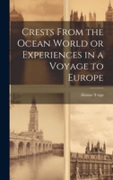 Crests From the Ocean World or Experiences in a Voyage to Europe 102206357X Book Cover