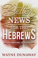 Better News for the Hebrews: A Commentary on Hebrews 0999379631 Book Cover