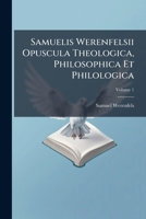 Samuelis Werenfelsii Opuscula Theologica, Philosophica Et Philologica, Volume 1... 1276120745 Book Cover
