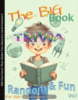 The BIG Book of Random Fun Trivia for Kids - Vol.1: Smart, Silly & Surprising Facts & Quizzes for Ages 10 to 14 and Beyond! B0FCYJNXLP Book Cover