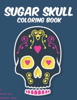 Sugar Skull Coloring Book: Stress Relieving Coloring Sheets With Sugar Skull Designs And Patterns, Calming Illustrations To Color B08L7L3HLB Book Cover